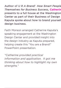 (Text) Author of U R A Brand!  How Smart People Brand Themselves for Business Success, Catherine Kaputa presents to a full house at the Washington Design Center as part of their Business of Design lecture series.  Kaputa spoke about how to brand yourself and your design business.