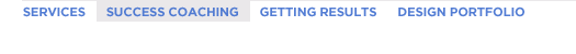 Navigation Menu:  Services, Success Coaching, Getting Results, Design Portfolio